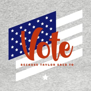 Funny Political VOTE (because taylor said to) U.S. Election T-Shirt